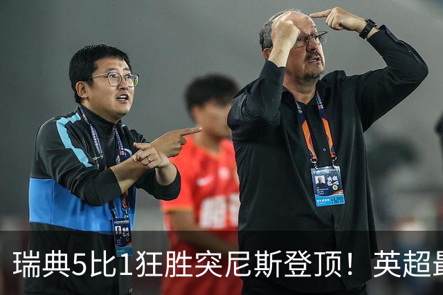 瑞典5比1狂胜突尼斯登顶！英超最贵球员独造3球，替补球员17秒神迹
